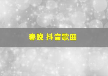 春晚 抖音歌曲